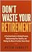 DON'T WASTE YOUR RETIREMENT...