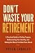 DON'T WASTE YOUR RETIREMENT...