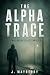 THE ALPHA TRACE: A Small-Town Murder Mystery Thriller of Cold Cases, Hidden Truths, and Deadly Secrets a Serial Killer’s Return. ("The Alpha Trace" A ... Secrets and Serial Killer’s Return. Book 1)