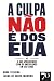 A culpa não é dos EUA: o qu...