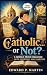 Catholic... or Not?: A Cath...
