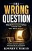 The Wrong Question: Why the...