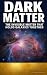 Dark Matter: The Invisible ...