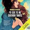 Yo que te he querido tanto