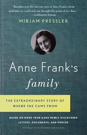 Anne Frank's Family: The Extraordinary Story of Where She Came From, Based on More Than 6, 000 Newly Discovered Letters, Documents, and Photos