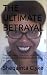 THE ULTIMATE BETRAYAL: The ...