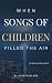 When Songs of Children Fill...