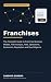 Franchises: The Complete Gu...