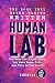 Human Lab: MKULTRA, Plutonium Injections, and the Documented Truth Behind Seventy-Five Years of Experiments Conducted Without Your Consent (The Black Vault Series Book 10)