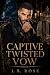 Captive Twisted Vow: A Dark...