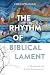 The Rhythm of Biblical Lament by Ched Spellman The Rhythm of Biblical Lament by Ched Spellman
