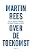 Over de toekomst by Martin Rees