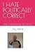 I HATE POLITICALLY CORRECT:...