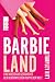 Barbieland: Eine kritische Geschichte der berühmtesten Puppe der Welt