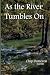 As the River Tumbles On