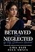 Betrayed and Neglected by M...