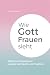 Wie Gott Frauen sieht: Bibl...