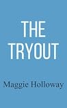 The Tryout by Maggie Holloway The Tryout by Maggie Holloway