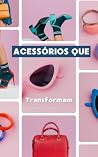 Acessórios que Transformam: Guia Prático para Colorir, Ousar e Reinventar seu Look (Portuguese Edition) Acessórios que Transformam: Guia Prático para Colorir, Ousar e Reinventar seu Look (Portuguese Edition)