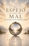 El Espejo Del Mal: Cómo Los Sistemas Cerrados Crean Daño Justificado (Spanish Edition) El Espejo Del Mal: Cómo Los Sistemas Cerrados Crean Daño Justificado (Spanish Edition)