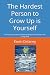 The Hardest Person to Grow ...