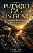 PUT YOUR CAR IN GEAR by Erica Reis