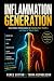 Inflammation Generation: How Hidden Inflammation Is Stealing Your Health — and How to Take It Back