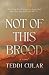 Not of This Brood by Teddi Cular