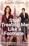 Stop Treating Me Like a Footnote by Roselin Brown