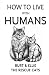 How To Live With Humans: Bu...