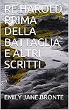 RE HAROLD PRIMA DELLA BATTAGLIA E ALTRI SCRITTI (Italian Edition) RE HAROLD PRIMA DELLA BATTAGLIA E ALTRI SCRITTI (Italian Edition)