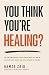 You Think You’re Healing? - The Uncomfortable Truth About Why You Know Exactly What Hurts And Still Choose It Anyway