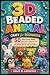 3D Beaded Animal Craft for Beginners by Grace M. Anderson