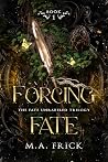 Forcing Fate (The Fate Unraveled Trilogy #1) Forcing Fate (The Fate Unraveled Trilogy #1)