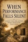 When Performance Falls Silent: Learning to Rest, Obey, and Trust Without Trying to Earn What Is Given When Performance Falls Silent: Learning to Rest, Obey, and Trust Without Trying to Earn What Is Given