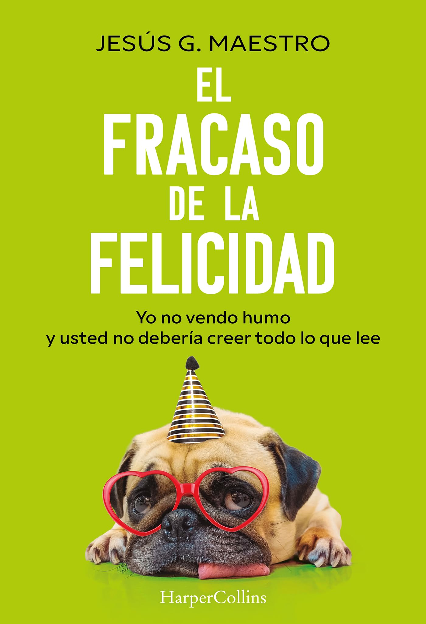 Portada de El fracaso de la felicidad: Yo no vendo humo y usted no debería creer todo lo que lee, de Jesús G. Maestro