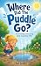 Where Did The Puddle Go by Ted Scott