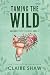 Taming The Wild by Claire Shaw Taming The Wild by Claire Shaw