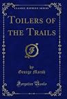 Toilers of the Trails (Classic Reprint) Toilers of the Trails (Classic Reprint)