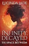 Infinity, Decayed by Lucinda Jade