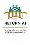 ReturnAI: La ADOPCIÓN es el camino. El RETORNO es el destino. (Spanish Edition) ReturnAI: La ADOPCIÓN es el camino. El RETORNO es el destino. (Spanish Edition)
