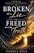 Broken by a Lie; Freed by t...