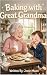 Baking With Great Grandma