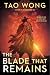 The Blade That Remains by Tao Wong