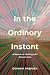 In the Ordinary Instant: A ...