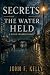 Secrets The Water Held by John F. Kelly