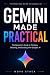 GEMINI MADE PRACTICAL: The Practical Guide to AI Prompts, Productivity, Research, Google Workspace, Gems, Canvas, and Everyday Workflows