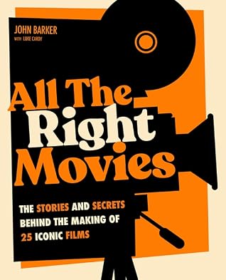 All The Right Movies: The Stories and Secrets Behind the Making of 25 Iconic Films