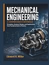 MECHANICAL ENGINEERING A COMPREHENSIVE REFERENCE: Principles, Analysis, Design, and Applications from Fundamentals to Practice MECHANICAL ENGINEERING A COMPREHENSIVE REFERENCE: Principles, Analysis, Design, and Applications from Fundamentals to Practice