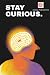STAY CURIOUS